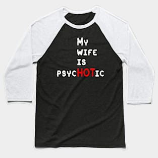 My Wife Is PsycHOTic Baseball T-Shirt